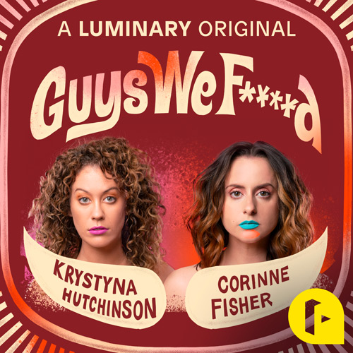 Guys We F****d Podcast · only on Luminary